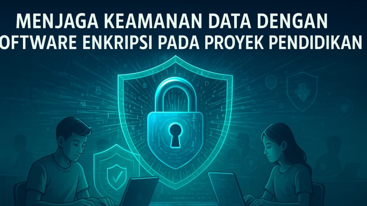 Menjaga Keamanan Data dengan Software Enkripsi pada Proyek Pendidikan