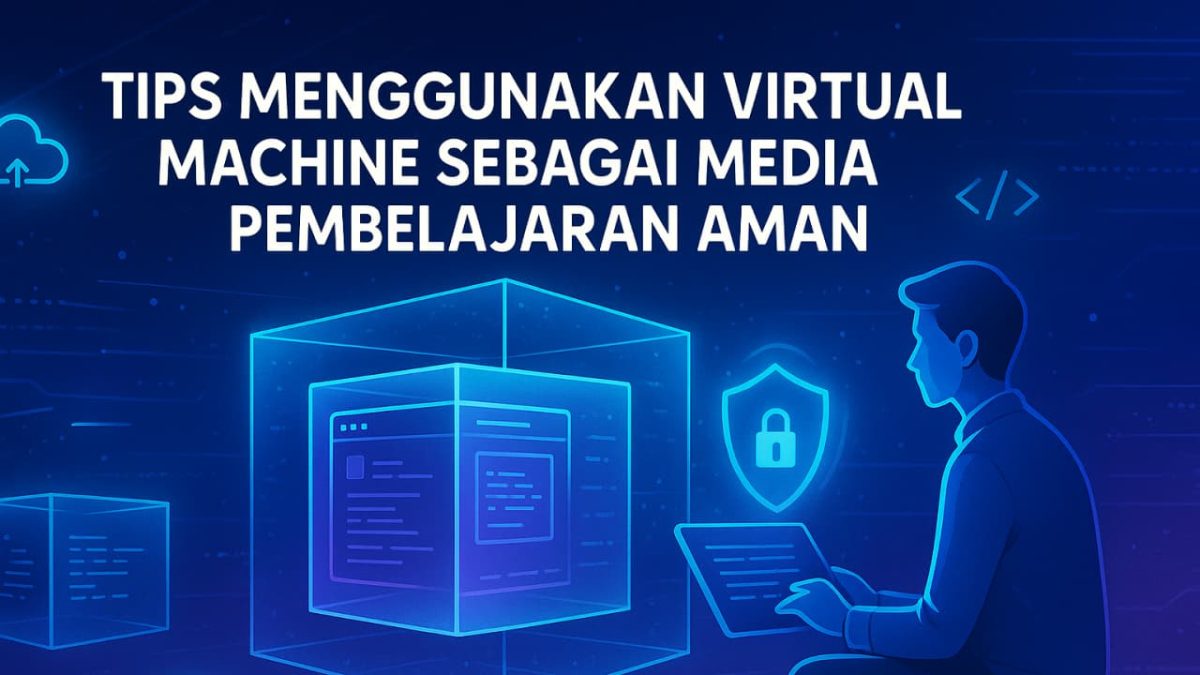 Tips Menggunakan Virtual Machine sebagai Media Pembelajaran Aman